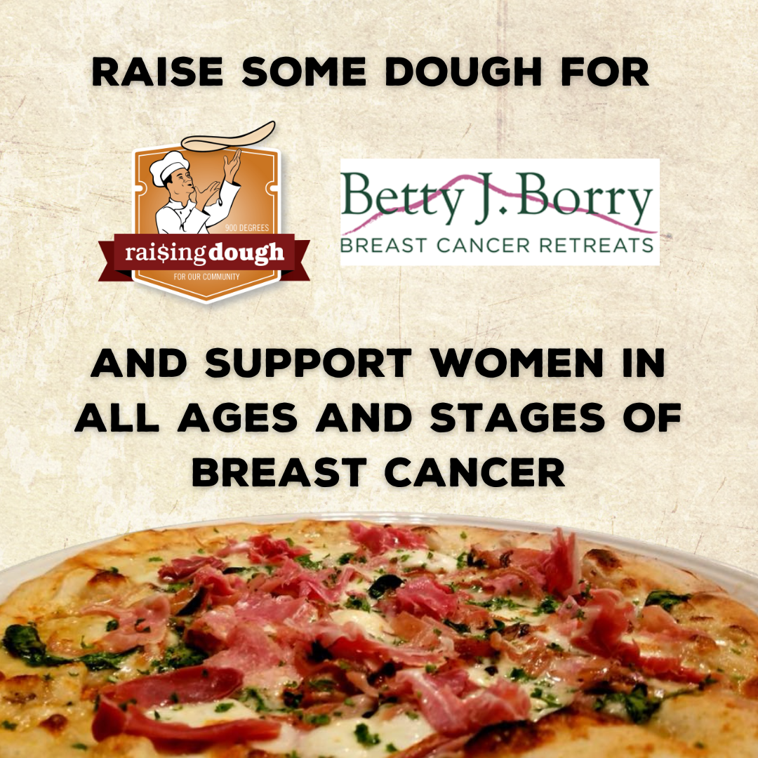 900 Degrees is Hosting a Raising Dough for Betty J Borry Breast Cancer Retreats