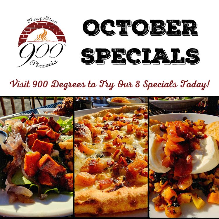 October 900 Degrees Specials. Pecan BBQ Wings, Burrata with Root Vegetables, Roasted Sweet Potato Salad, Butternut Bacon Pizza, Pumpkin Cheesecake, Smores Dessert Pie, Chocolate Chip Ice Cream, Vegan Vanilla Bean Ice Cream.