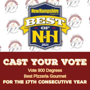 2024 Best of NH Awards ballot. Vote for 900 Degrees Neapolitan Pizzeria as Best Pizzeria Gourmet.