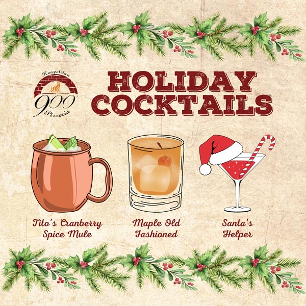 Holiday Cocktails at 900 Degrees Neapolitan Pizzeria, including the Tito's Cranberry Spice Mule, Maple Old Fashioned, and Santa's Helper.