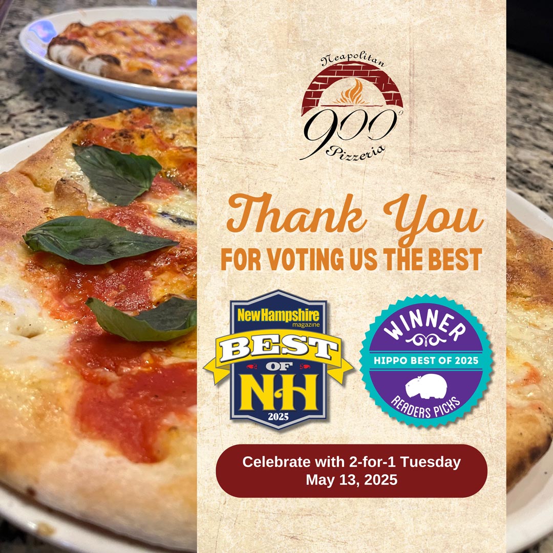 900 Degrees thanks Best of NH and Hippo Press voters with an exclusive 2-for-1 Tuesday deal on May 13, 2025. One-time 2-for-1 Tuesday deal at 900 Degrees Neapolitan Pizzeria as award winning thank you.